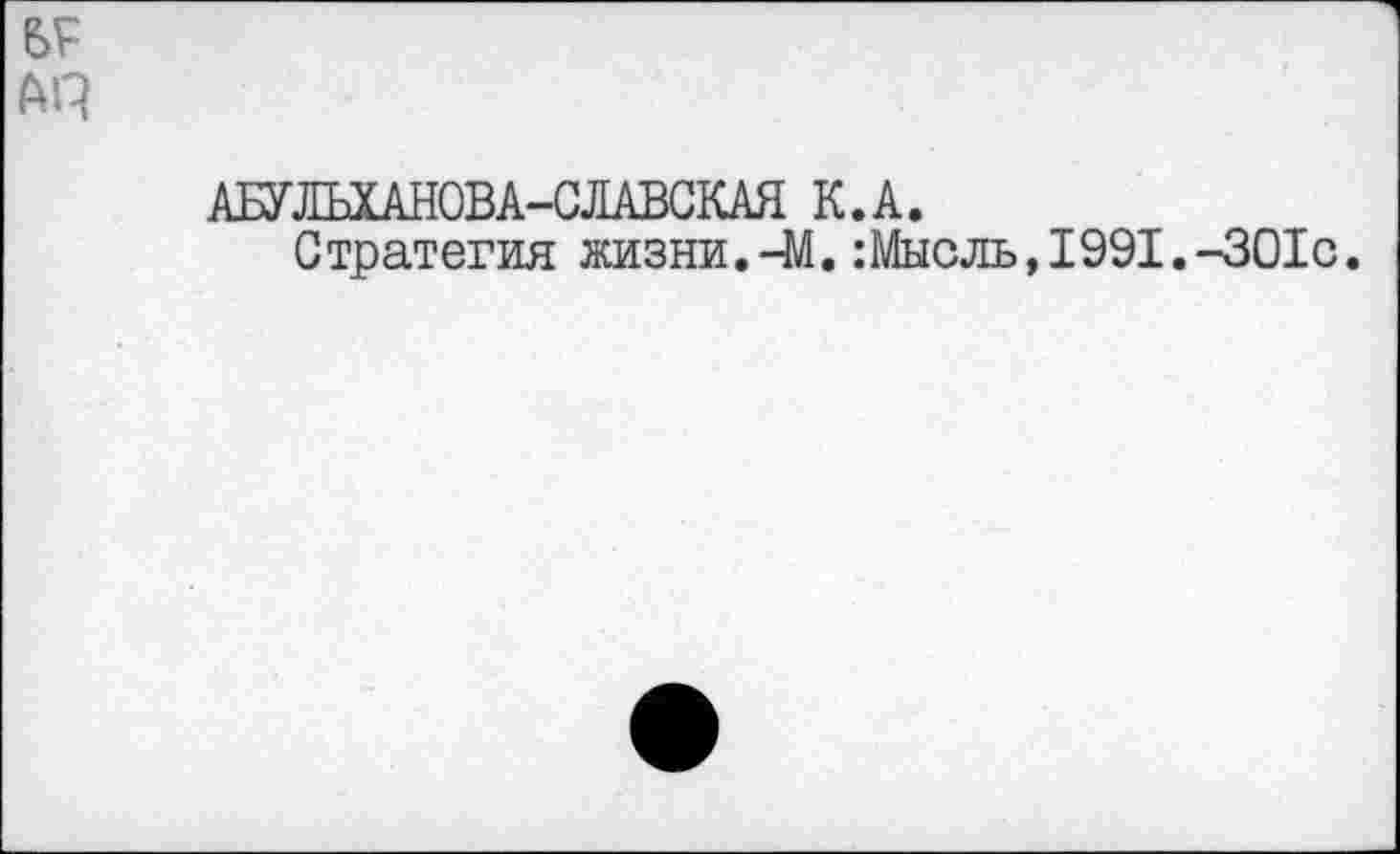 ﻿АП
АБУЛЬХАНОВА-СЛАВСКАЯ К.А.
Стратегия жизни.-М. :Мысль, 1991.-301с.